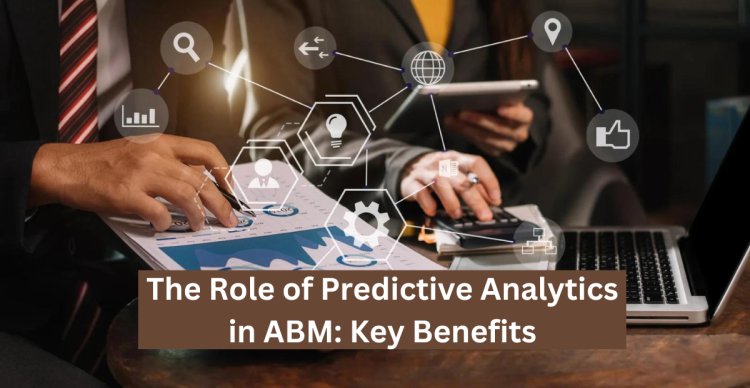 The Role of Predictive Analytics in ABM: Key Benefits
