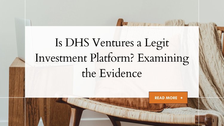 Is DHS Ventures a Legit Investment Platform? Examining the Evidence
