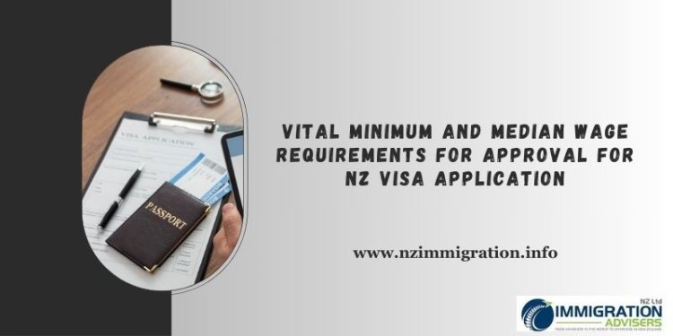 Vital Minimum and Median Wage Requirements for Approval for NZ Visa Application