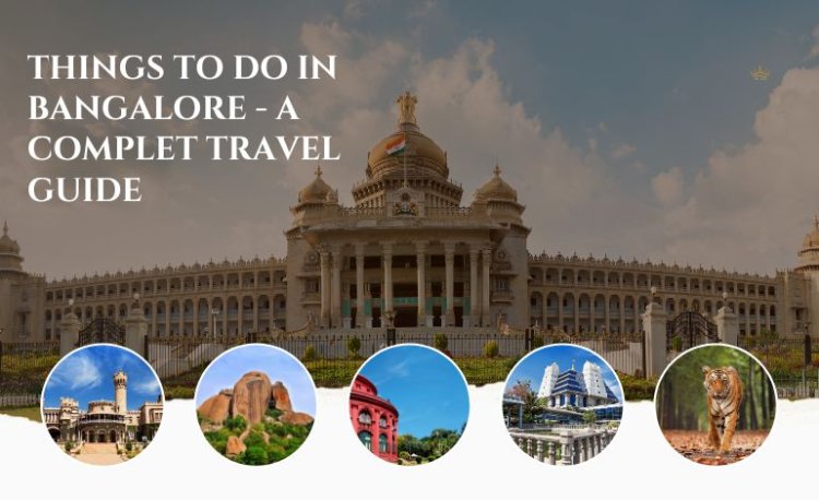 Things to do in Bangalore - A Complete travel Guide