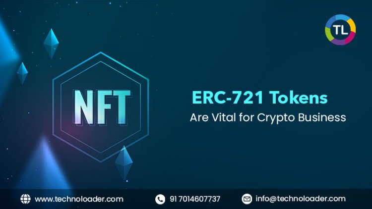 Why ERC-721 Tokens Are Vital for Your Crypto Business?