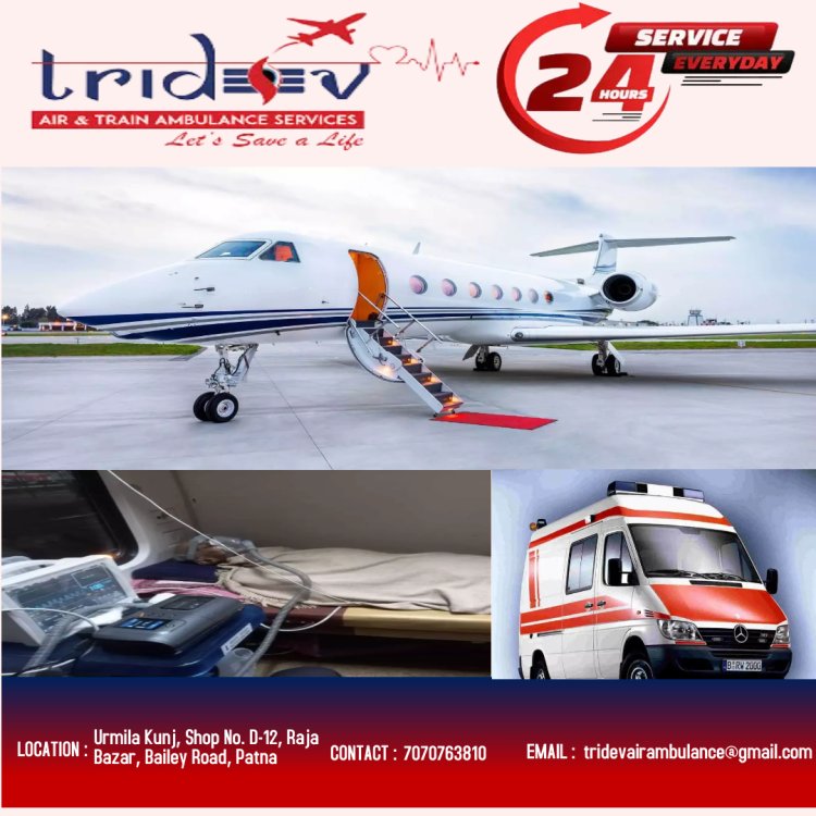 Tridev Air Ambulance Service in Patna - Need an Air Ambulance to Fly