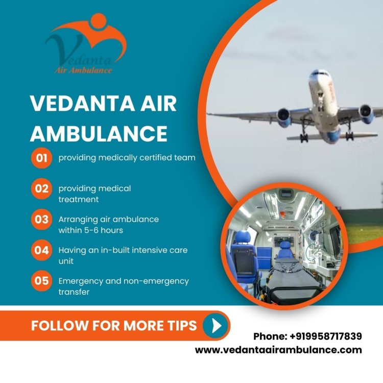 Get Advanced Technology Air Ambulance Service in Siliguri by Vedanta with Medical Setup