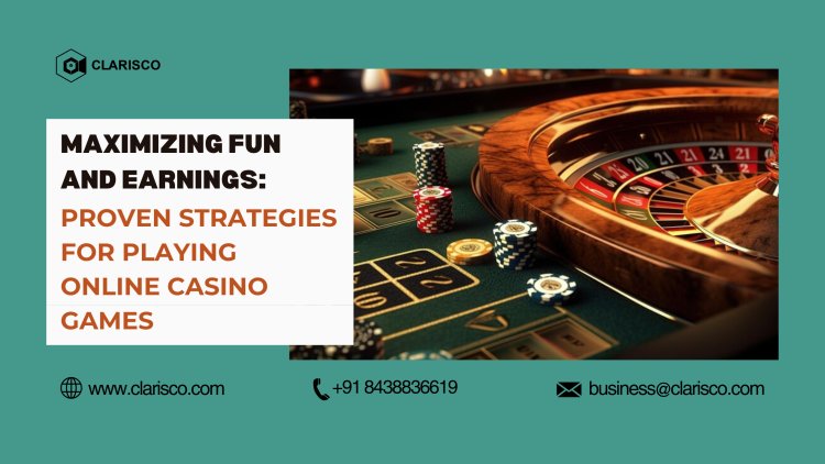 Maximizing Fun and Earnings: Proven Strategies for Playing Online Casino Games