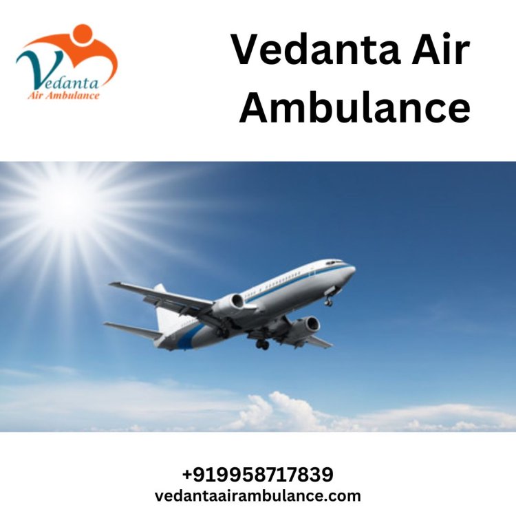 Choose Vedanta Air Ambulance Service in Patna with Medical Setup