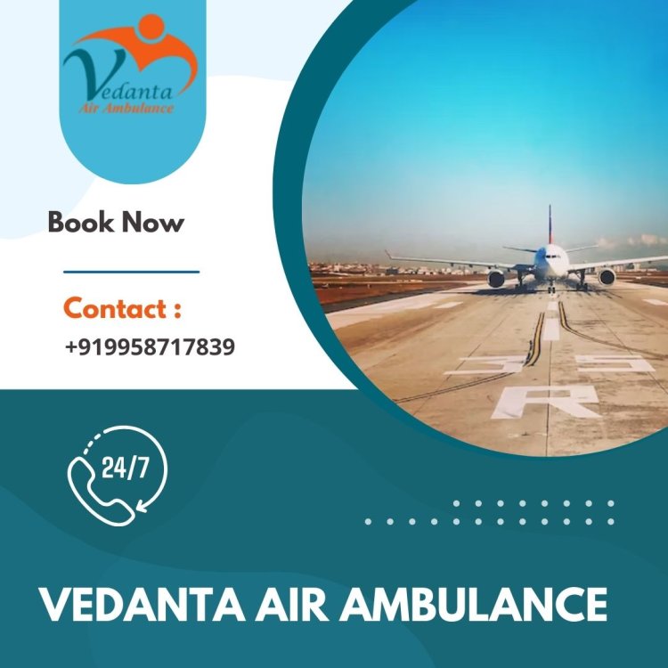 Select Vedanta Air Ambulance in Mumbai for Comfortable Patient Transfer