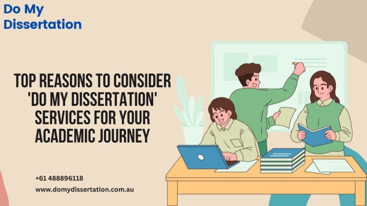 Top Reasons to Consider 'Do My Dissertation' Services for Your Academic Journey