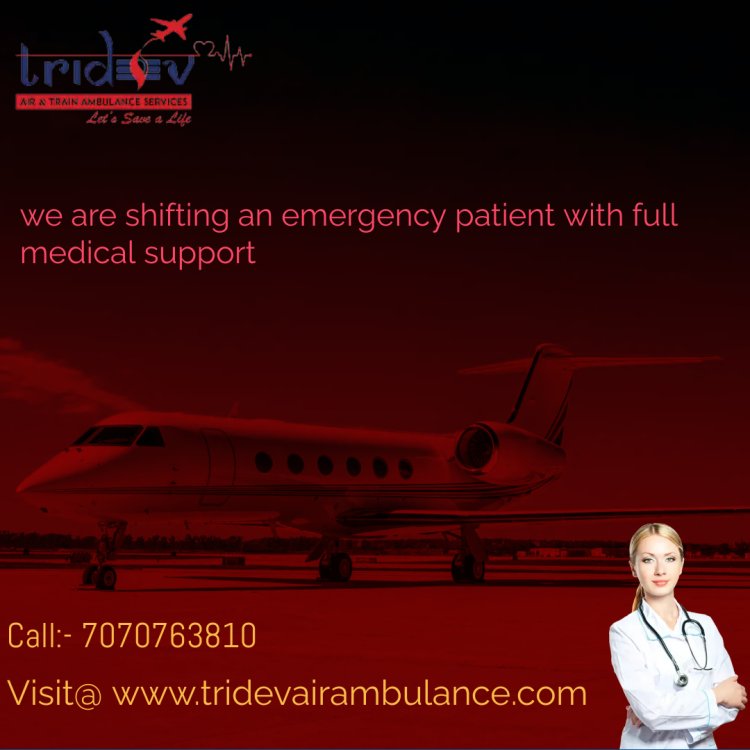 Go With the Tridev Air Ambulance Service in Delhi for Treatment