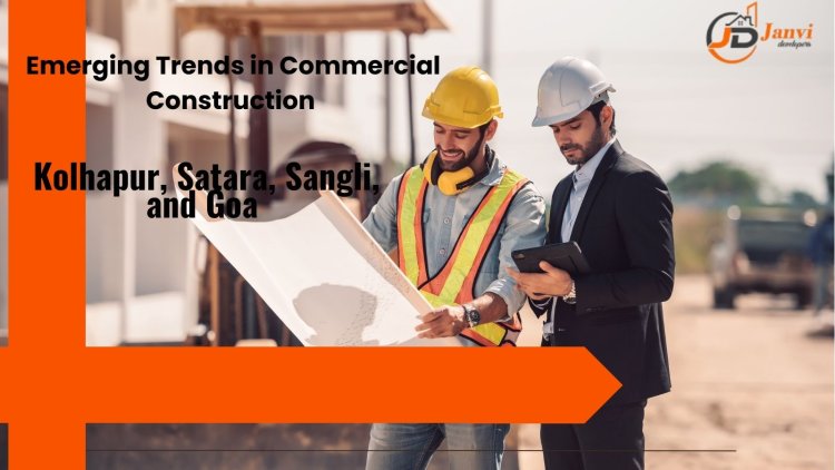 Emerging Trends in Commercial Construction in Kolhapur, Satara, Sangli, and Goa