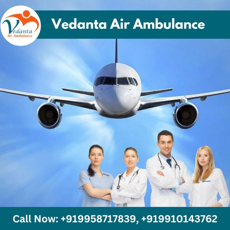 With Hi-tech Medical Services Hire Vedanta Air Ambulance in Patna