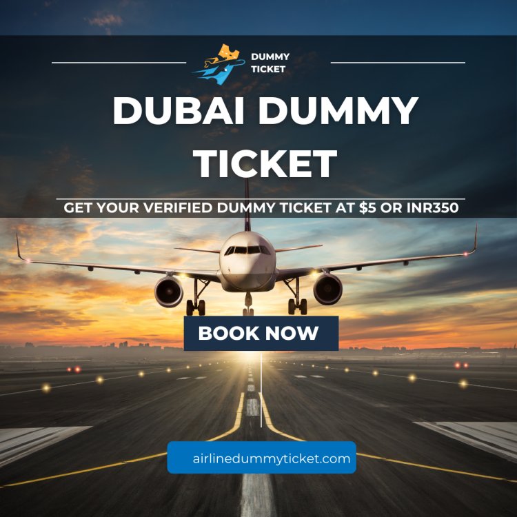 Get Dubai Dummy Ticket At $5 or 350 INR