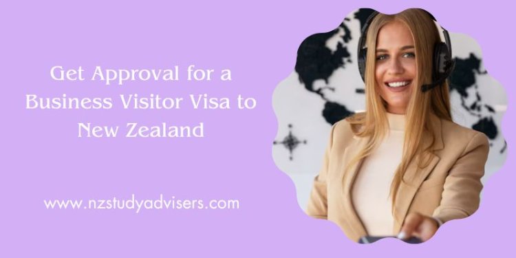 How to Get Approval for a Business Visitor Visa to New Zealand?