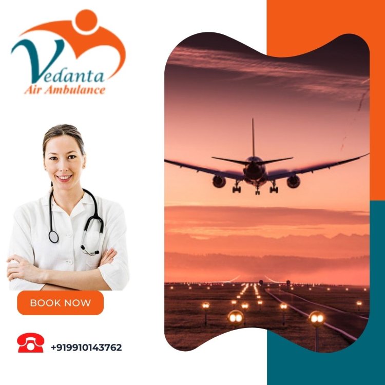 With a Splendid Medical Facility Obtain Vedanta Air Ambulance in Kolkata