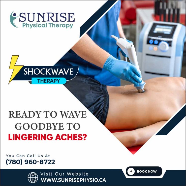 Harnessing the Power of Shockwave Therapy in Spruce Grove: Sunrise Physical Therapy's Innovative Approach