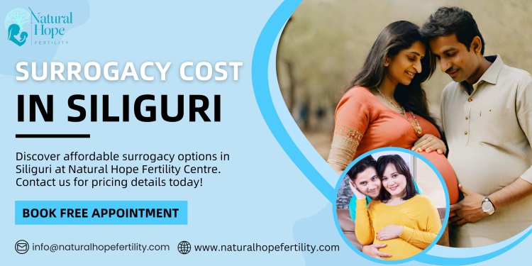 Unveiling the Surrogacy Cost in Siliguri: A Complete Guide