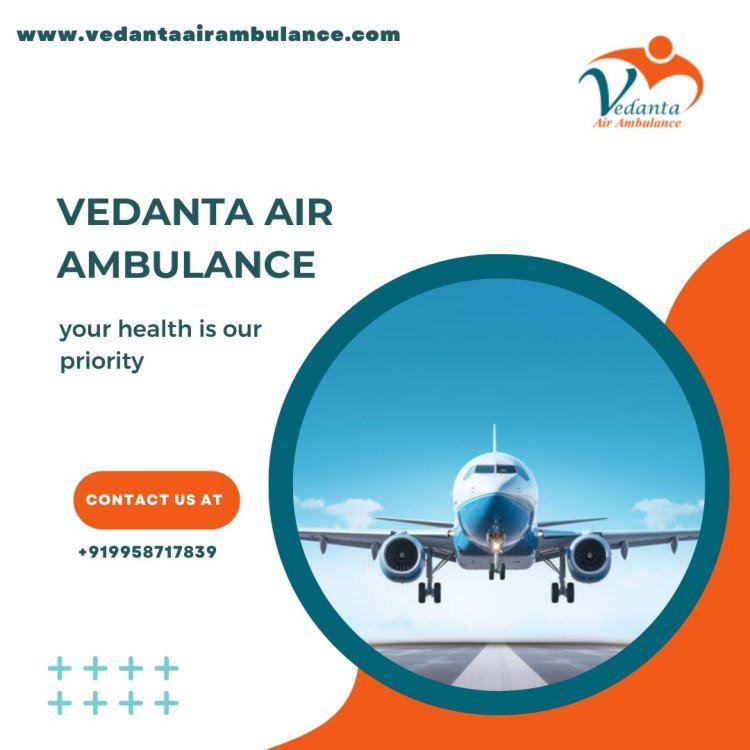 Without Delay Get Vedanta Air Ambulance in Patna