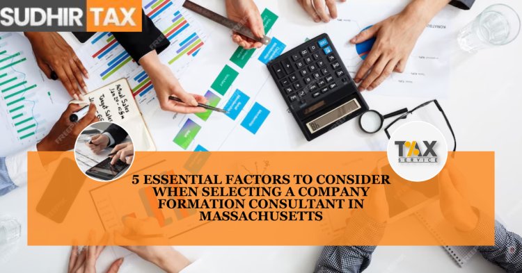 5 Essential Factors to Consider When Selecting a Company Formation Consultant in Massachusetts