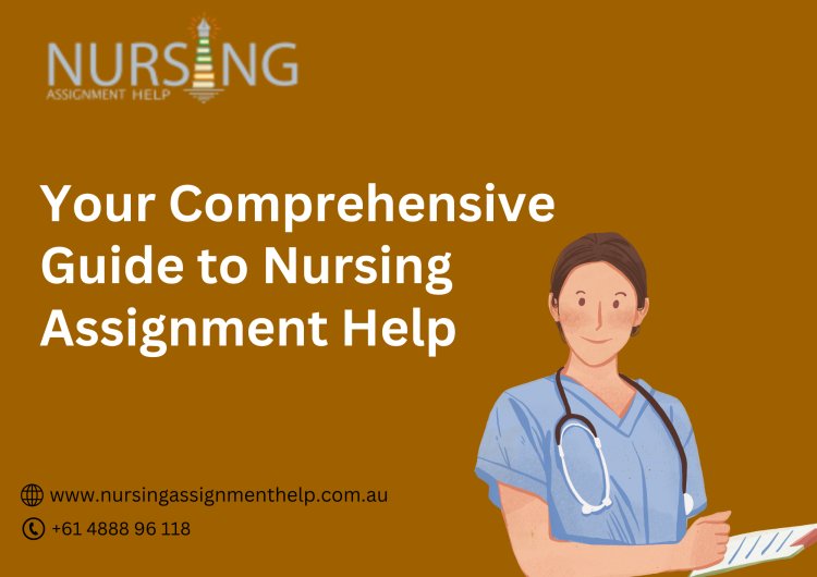 Your Comprehensive Guide to Nursing Assignment Help