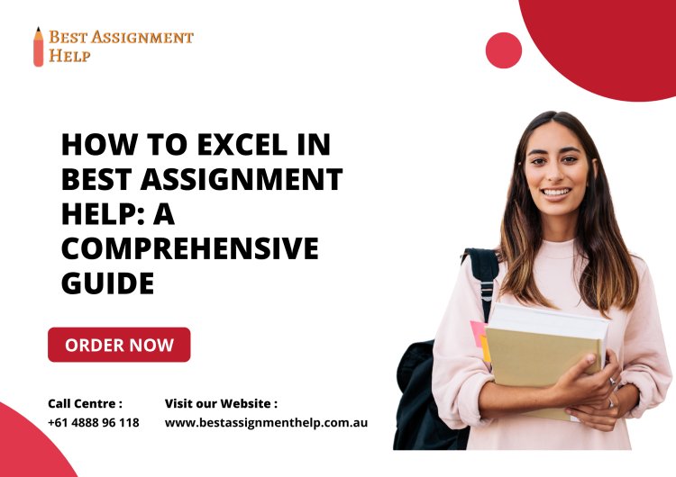 How to Excel in Best Assignment Help: A Comprehensive Guide