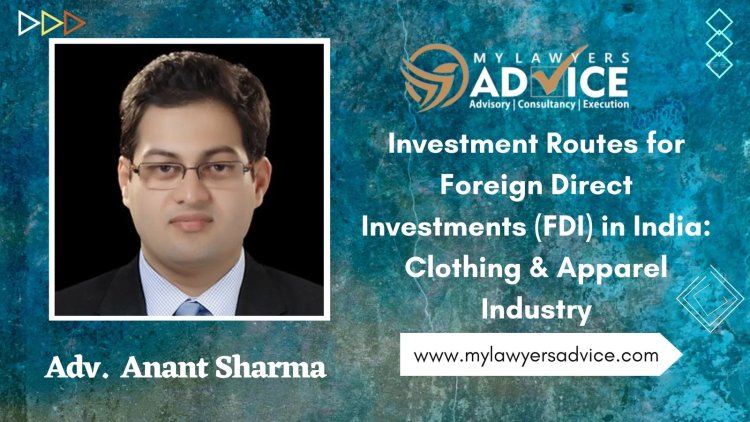 Legal Advice on the Investment Routes for Foreign Direct Investments (FDI) in India-Clothing & Apparel Industry