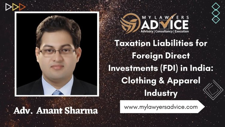 Legal Advice on the Taxation Liabilities for Foreign Direct Investments (FDI) in India-Clothing & Apparel Industry