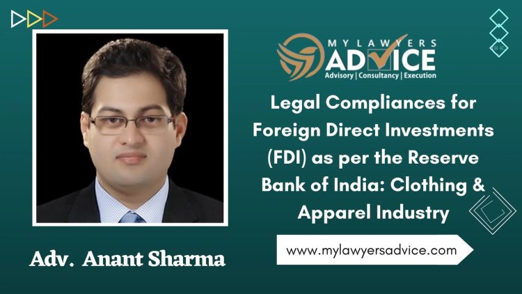 Legal Compliances for Foreign Direct Investments (FDI) as per the Reserve Bank of India-Clothing & Apparel Industry
