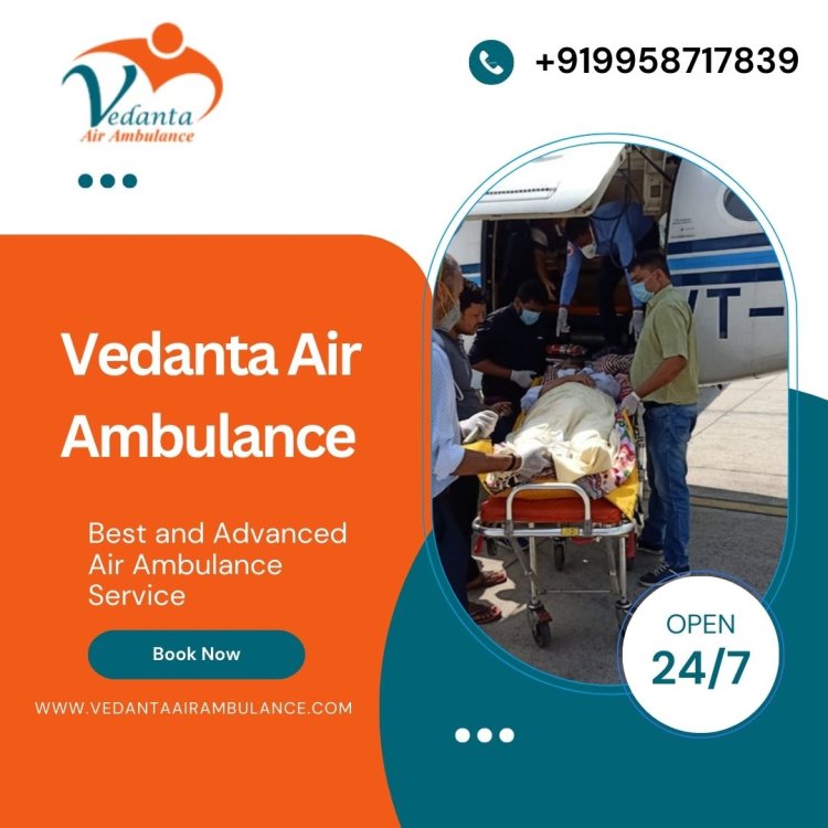 With a Dedicated Medical Team Take Vedanta Air Ambulance in Patna