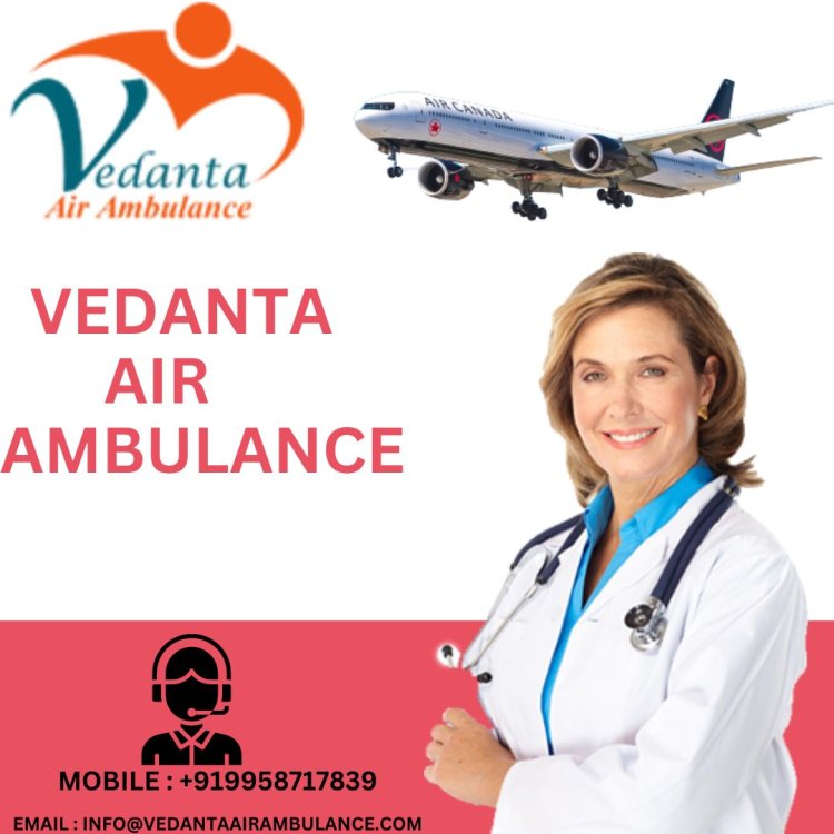 Vedanta Air Ambulance Services in Bhopal with Special Medical Care