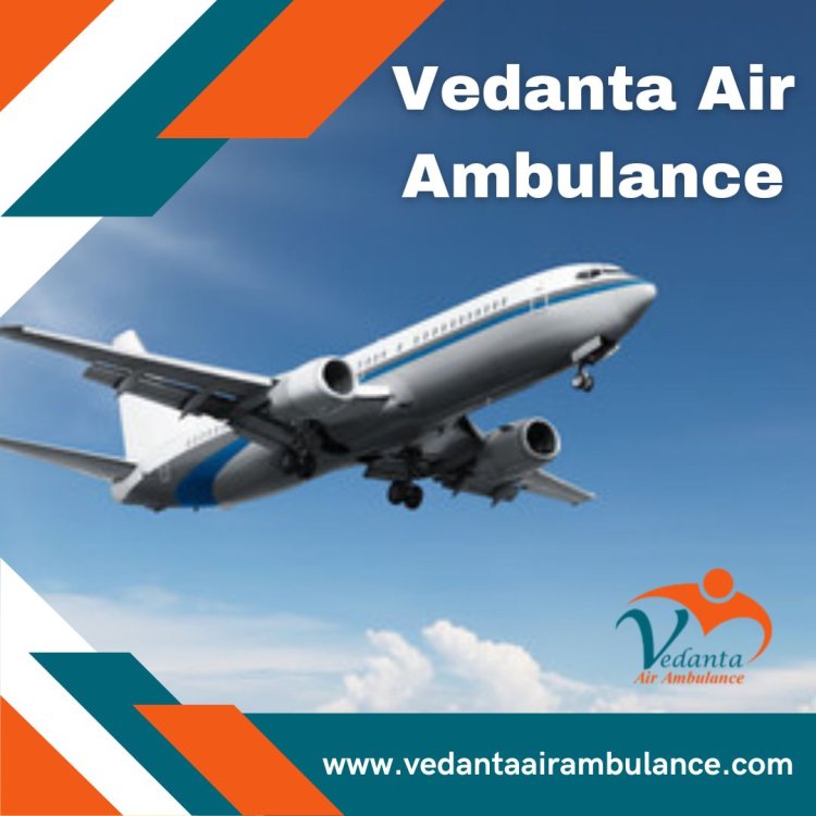 With Proper Medical Aid Utilize Vedanta Air Ambulance in Mumbai