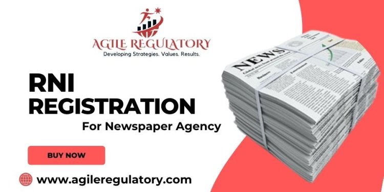 RNI Registration for Newspaper agency? Process