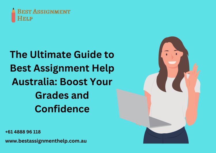 The Ultimate Guide to Best Assignment Help Australia: Boost Your Grades and Confidence