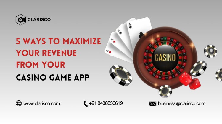 5 Ways to Maximize Your Revenue from Your Casino Game App