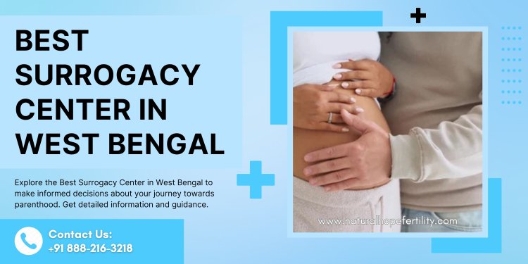 The Best Surrogacy Centre in West Bengal: Navigating Surrogacy Options | Natural Hope Fertility Centre
