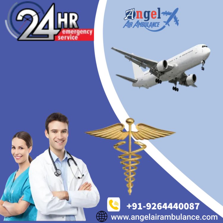 Use Charter Air Ambulance Service in Guwahati for Patient Transport by Angel Ambulance