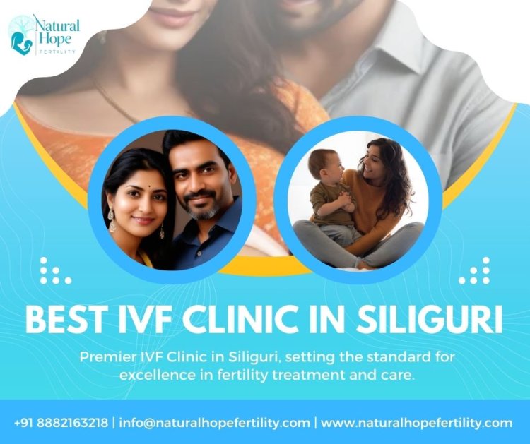 The Best IVF Clinic in Siliguri: Unlocking Excellence | Natural Hope Fertility Centre