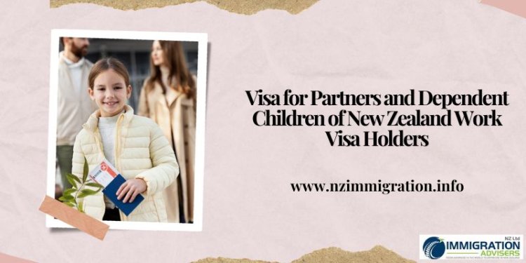 Visa for Partners and Dependent Children of New Zealand Work Visa Holders