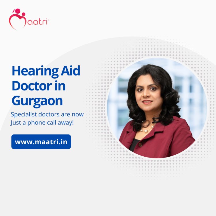 Do you know Why Dr. Veethika Kapur is the MAATRI’s Best Hearing Aid Doctor in Gurgaon?