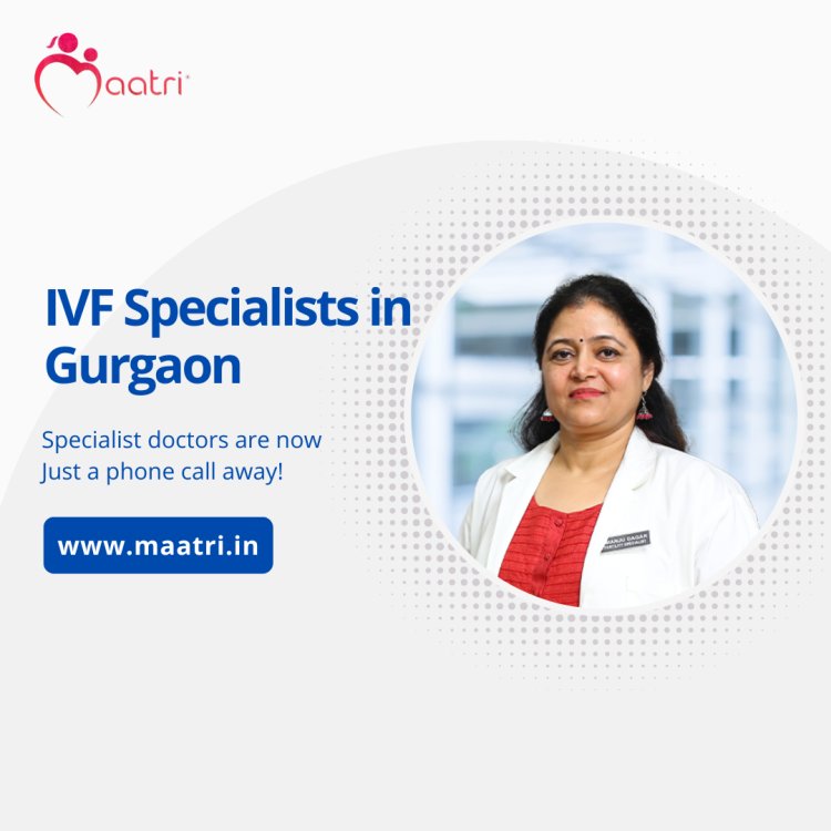 Do you know Why Dr. Manju Dagar is the MAATRI’s Best IVF Specialist in Gurgaon?