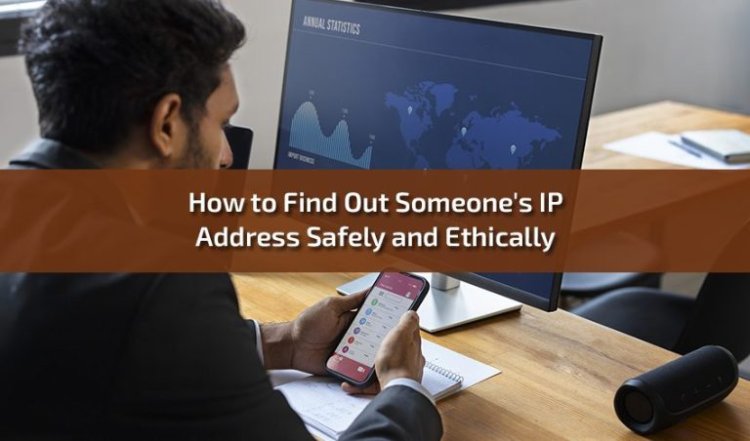 Unveiling the Mystery: How to Discover Someone’s IP Address Safely and Ethically