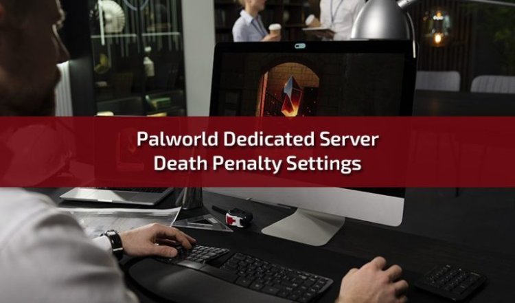 Exploring Palworld Dedicated Server Death Penalty Settings: A Comprehensive Guide
