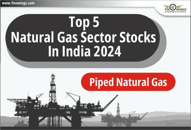 भारत में Top 5 Natural Gas Sector Stocks 2024: Piped natural gas