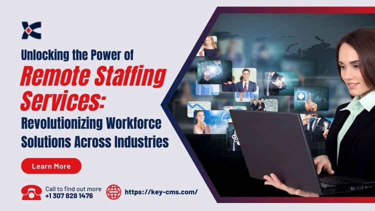 Unlocking the Power of Remote Staffing Services: Revolutionizing Workforce Solutions Across Industries