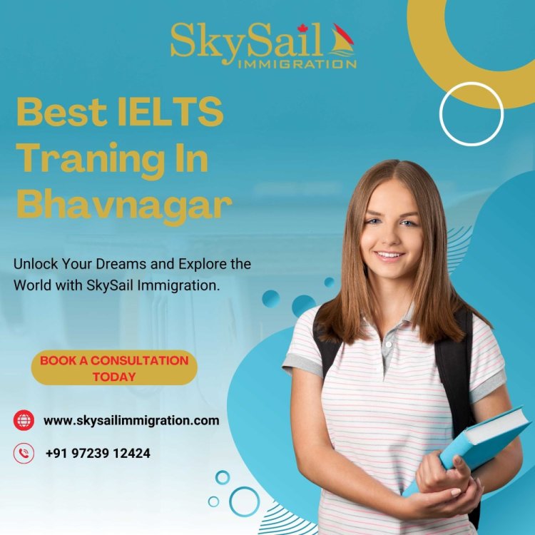 Top IELTS Training in Bhavnagar by Skysail Immigration: A Comprehensive Guide By Skysail Immigration