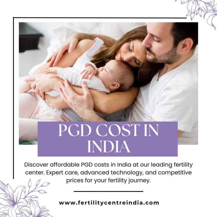 Understanding PGD Cost in India: Factors, Considerations, and Affordability