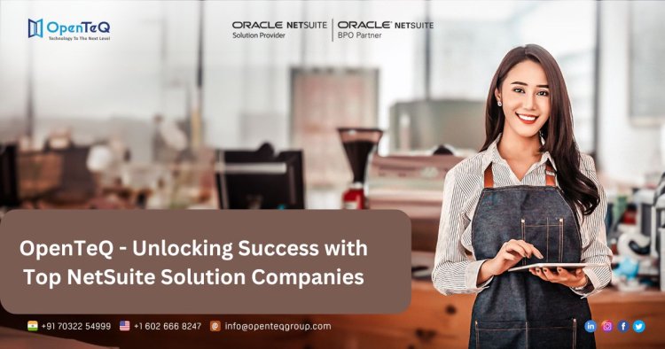 OpenTeQ - Unlocking Success with Top NetSuite Solution Companies