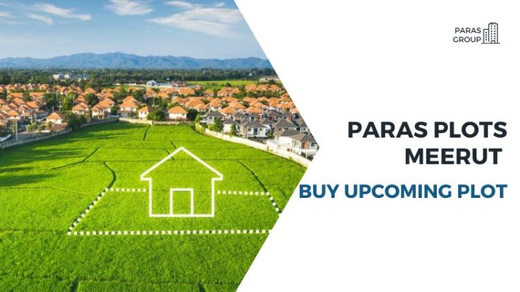 Paras Plots Meerut | Buy Upcoming Land