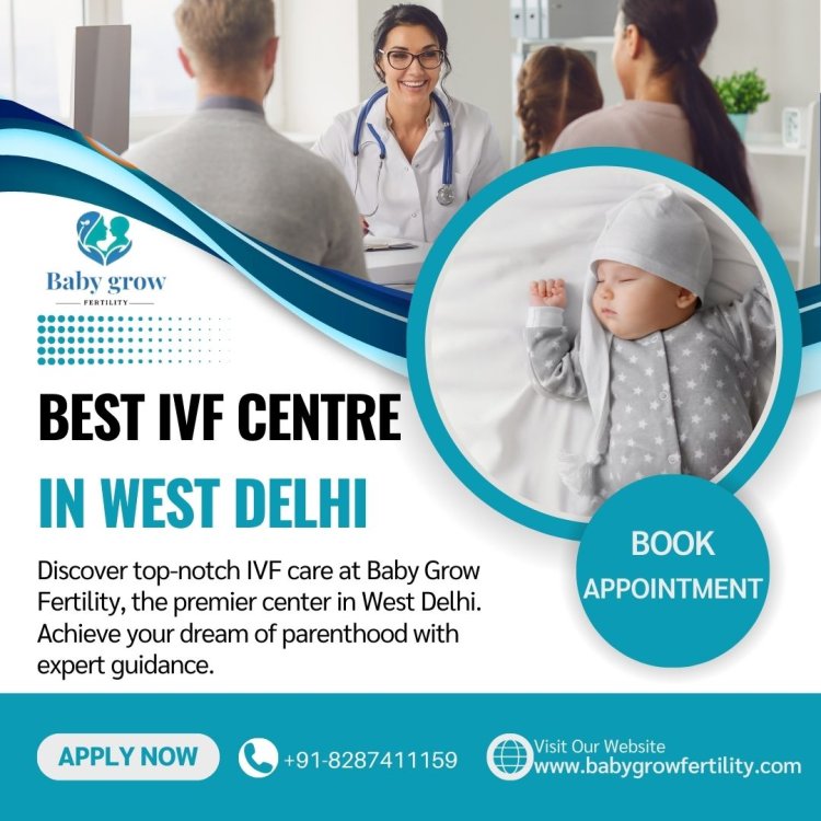 Unveiling the Best IVF Centre in West Delhi: A Beacon of Hope and Excellence