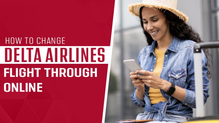 How to Change Delta Airlines Flights Online?