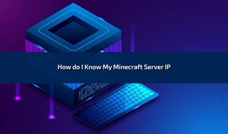 Demystifying Minecraft Server IPs: How do I know My Minecraft Server IP