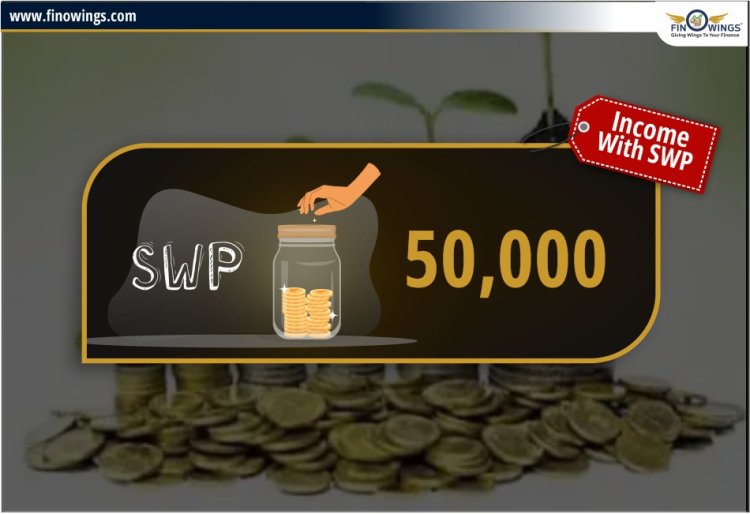 SWP Mutual Funds के साथ 50,000 Fixed Monthly आय कैसे कमाए